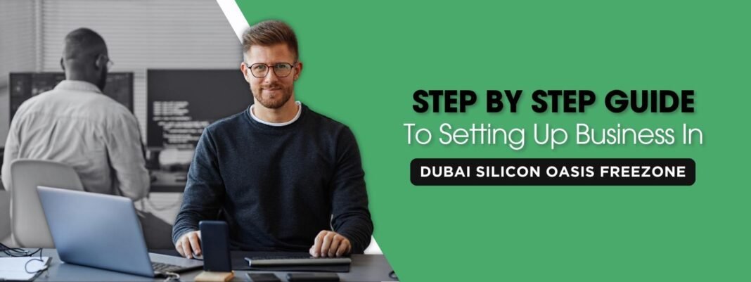 Step-by-Step Guide to Setting Up in Dubai Silicon Oasis Free Zone